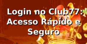 ⭐ Login no Club77: Acesso Rápido e Seguro